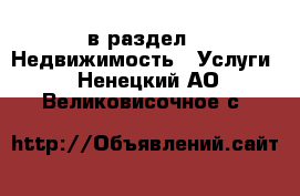  в раздел : Недвижимость » Услуги . Ненецкий АО,Великовисочное с.